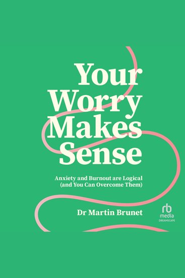 Your Worry Makes Sense - Anxiety and Burnout Are Logical (and You Can Overcome Them) - cover