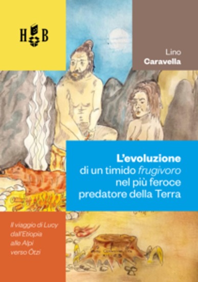 L’evoluzione di un timido frugivoro nel più feroce predatore della Terra - Il viaggio di Lucy dall’Etiopia alle Alpi verso Ötzi - cover