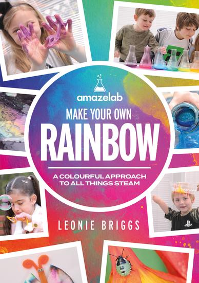 Make Your Own Rainbow - A colourful approach to all things STEAM - cover