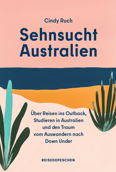 Sehnsucht Australien - Über Reisen ins Outback Studieren in Australien und den Traum vom Auswandern nach Down Under - cover
