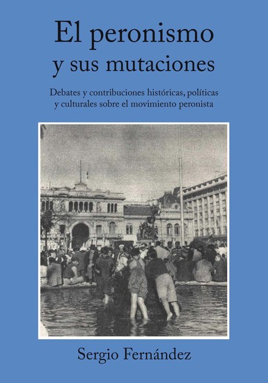 El peronismo y sus mutaciones - Debates y contribuciones históricas políticas y culturales sobre el movimiento peronista - cover
