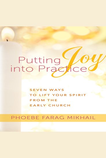 Putting Joy Into Practice - Seven Ways to Lift Your Spirit from the Early Church - cover