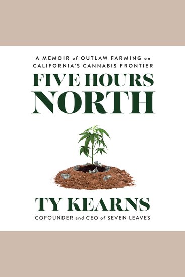 Five Hours North - A Memoir of Outlaw Farming on California's Cannabis Frontier - cover