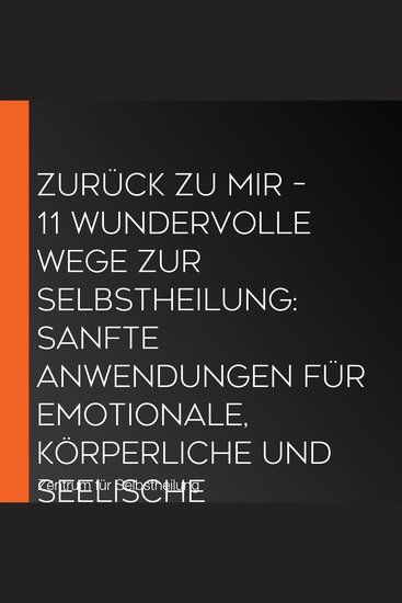 Zurück zu mir – 11 wundervolle Wege zur Selbstheilung: Sanfte Anwendungen für emotionale körperliche und seelische Regeneration - Geführte Meditationen für mehr Vertrauen Klarheit und innere Balance - cover