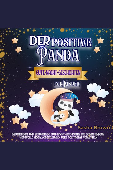 Der positive Panda - Gute-Nacht-Geschichten für Kinder - Inspirierende und beruhigende Gute-Nacht-Geschichten die deinem Kind wertvolle Moralvorstellungen über Positivität vermitteln - cover