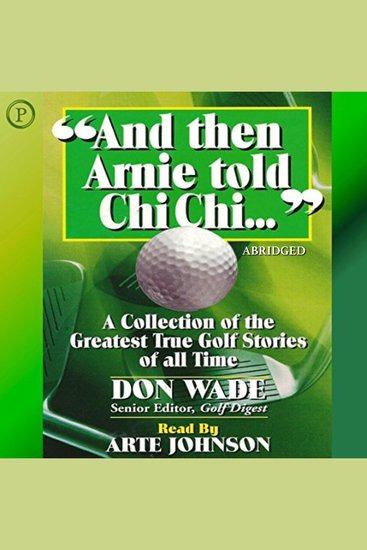 And then Arnie Told Chi - A Collection of the Greatest True Golf Stories of All Time - cover