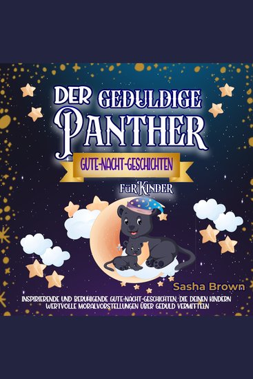 Der geduldige Panther - Gute-Nacht-Geschichten für Kinder - Inspirierende und beruhigende Gute-Nacht-Geschichten die deinem Kind wertvolle Moralvorstellungen über Geduld vermitteln - cover