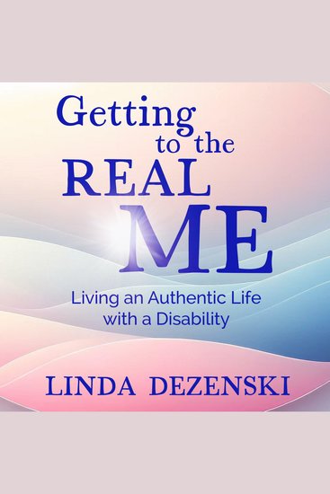 Getting to the Real Me - Living an Authentic Life with a Disability - cover