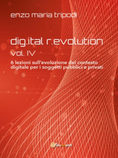 digital revolution - vol IV - 6 lezioni sull’evoluzione del contesto digitale per i soggetti pubblici e privati - cover