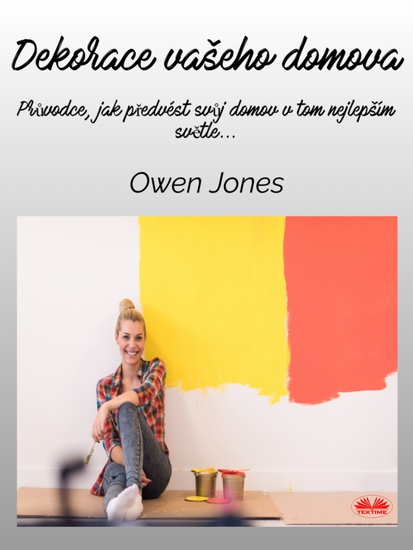 Dekorace Vašeho Domova - Průvodce Jak Předvést Svůj Domov V Tom Nejlepším Světle - cover