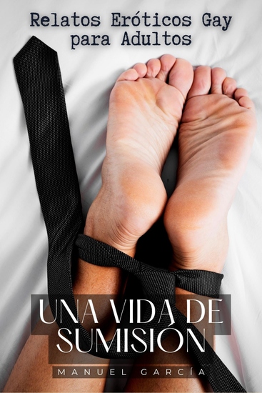 Una vida de sumisión - Juegos Sexuales e Historias Explícitas Tabú para Hombres Maduros - cover