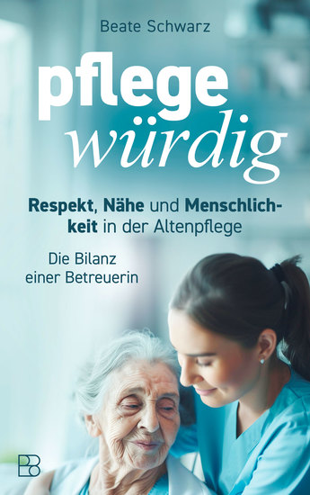 pflegewürdig - Respekt Nähe und Menschlichkeit in der Altenpflege Die Bilanz einer Betreuerin - cover