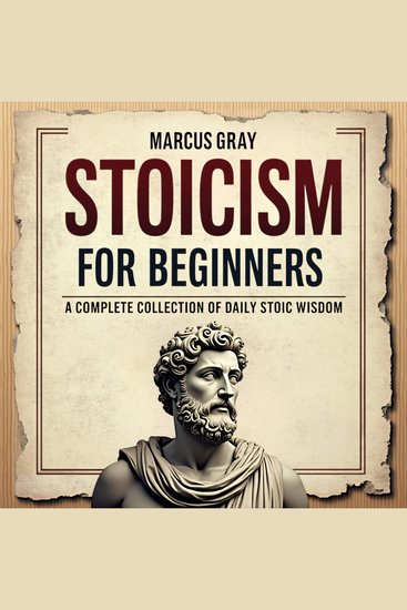 Stoicism for Beginners A Complete Collection of Daily Stoic Wisdom - Learn How to Master the Art of Resilience with Philosophy Foundations and Marcus Aurelius' Timeless Teachings for Personal Growth and Self-Discipline - cover