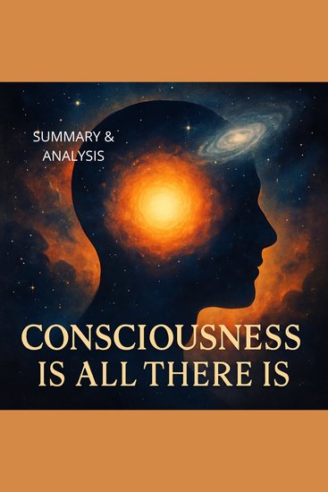 Consciousness Is All There Is: Book summary & analysis - cover
