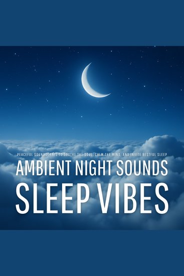 Sleep Vibes: Ambient Night Sounds - Peaceful Soundscapes to Soothe the Soul Calm the Mind and Invite Restful Sleep - cover