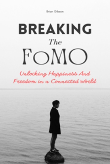 Breaking The FoMO - Unlocking Happiness And Freedom in a Connected World - cover