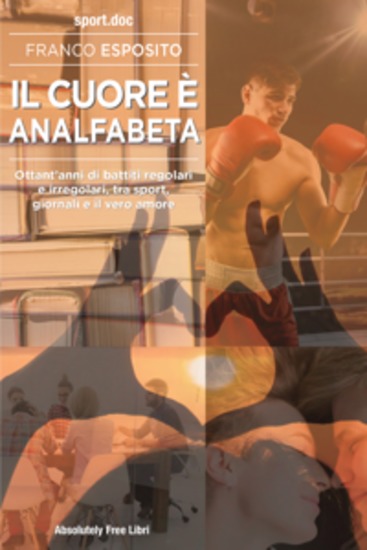 IL CUORE È ANALFABETA - Ottant’anni di battiti regolari e irregolari tra sport giornali e il vero amore - cover