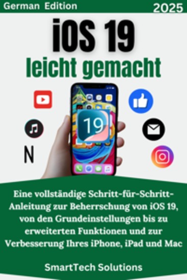 iOS 19 leicht gemacht - Eine vollständige Schritt-für-Schritt-Anleitung zur Beherrschung von iOS 19 von den Grundeinstellungen bis zu erweiterten Funktionen und zur Verbesserung Ihres iPhone iPad und Mac - cover