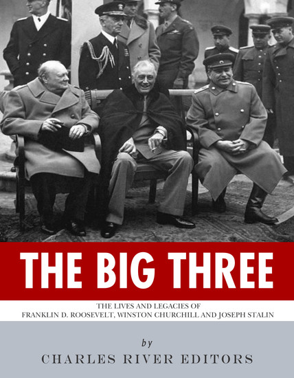 The Big Three - The Lives and Legacies of Franklin D Roosevelt Winston Churchill and Joseph Stalin - cover
