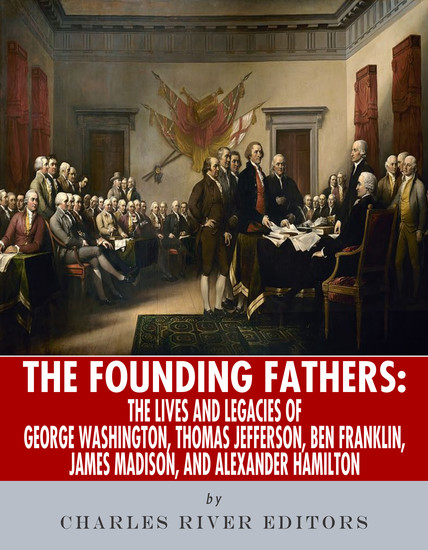 The Founding Fathers - The Lives and Legends of George Washington Thomas Jefferson Ben Franklin James Madison and Alexander Hamilton - cover