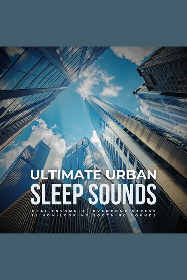 Ultimate Urban Sleep Sounds: Heal Insomnia Overcome Stress - 25 Non-Looping Soothing Sounds - cover