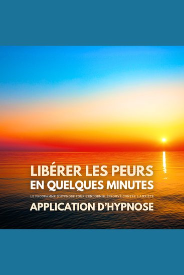 Libérer les peurs en quelques minutes Application d’hypnose - Le programme d’hypnose pour s’endormir éprouvé contre l’anxiété - cover