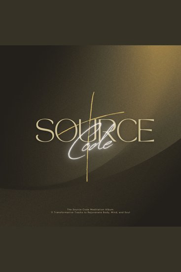 Source Code Meditation Album The: 11 Transformative Tracks to Rejuvenate Body Mind and Soul - Harness the Power of Sound for Stress Relief Deep Relaxation and Emotional Healing - cover