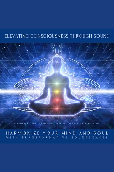 Elevating Consciousness Through Sound: Experience a Field of Holistic Energies of Abundance and Love - Harmonize Your Mind and Soul with Transformative Soundscapes - cover