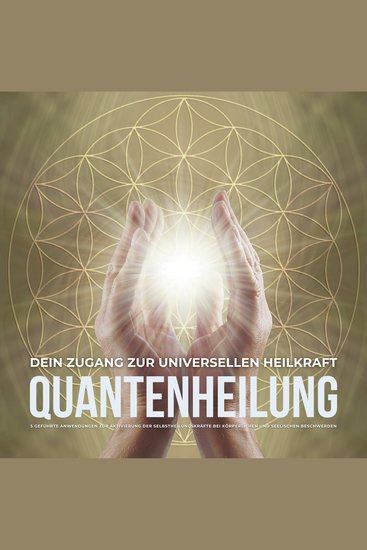Quantenheilung – Dein Zugang zur universellen Heilkraft - 5 geführte Anwendungen zur Aktivierung der Selbstheilungskräfte bei körperlichen und seelischen Beschwerden - cover