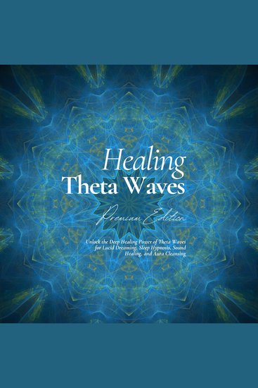 Healing Theta Waves - Premium Edition - Unlock the Deep Healing Power of Theta Waves for Lucid Dreaming Sleep Hypnosis Sound Healing and Aura Cleansing - cover