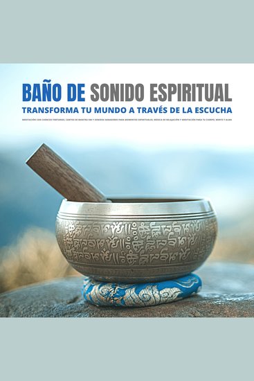 Baño de Sonido Espiritual: Transforma Tu Mundo a Través de la Escucha - Meditación con Cuencos Tibetanos Cantos de Mantra OM y Sonidos Sanadores para Momentos Espirituales Música de Relajación y Meditación para Tu Cuerpo Mente y Alma - cover