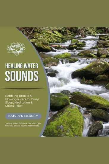 Healing Water Sounds: Babbling Brooks & Flowing Rivers for Deep Sleep Meditation & Stress Relief - Nature’s Serenity—Tranquil Waters to Soothe Your Mind Calm Your Soul & Guide You into Restful Sleep - cover