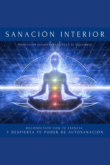 Sanación Interior: Meditación Guiada para la Paz y el Equilibrio - Reconéctate con tu esencia y despierta tu poder de autosanación - cover