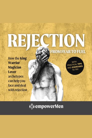 Rejection: From Fear to Fuel - How the King Warrior Magician Lover archetypes can help you face and deal with rejection - cover