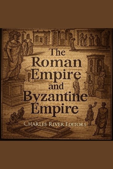 The Roman Empire and Byzantine Empire - The History and Legacy of Europe’s Most Important Empire and Its Successor - cover