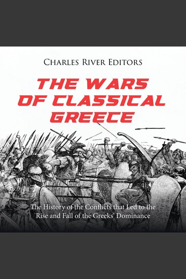Wars of Classical Greece The: The History of the Conflicts that Led to the Rise and Fall of the Greeks’ Dominance - cover