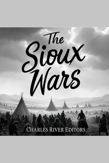 The Sioux Wars - The History of the Conflicts Between the Sioux and US Army - cover