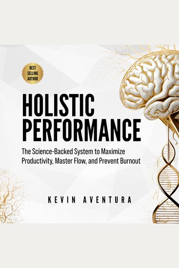 Holistic Performance - The Science-Backed System to Maximize Productivity Master Flow and Prevent Burnout - cover
