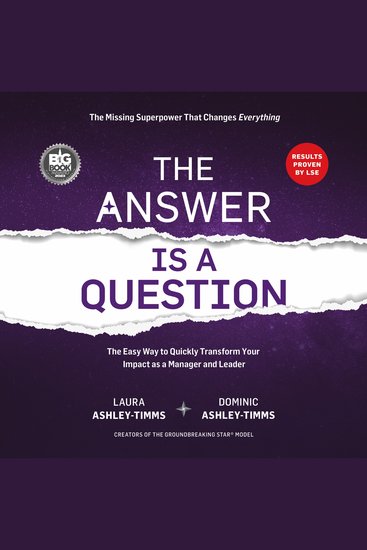 Answer is a Question The: The Missing Superpower that Changes Everything and Will Transform Your Impact as a Manager and Leader - cover