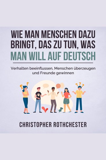 Wie man Menschen dazu bringt das zu tun was man will auf Deutsch How to get people to do what you want in German (German Edition) - cover