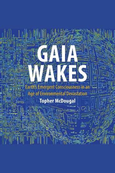 Gaia Wakes - Earth's Emergent Consciousness in an Age of Environmental Devastation - cover