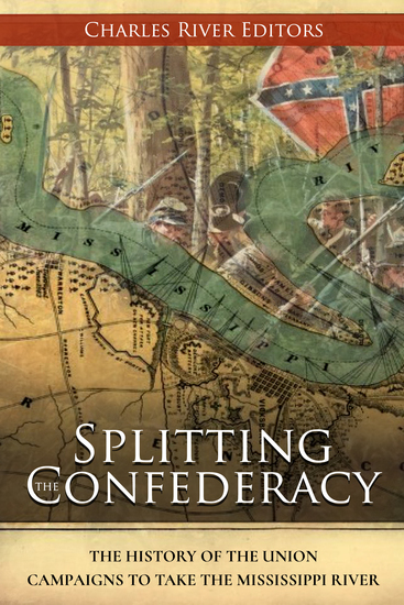 Splitting the Confederacy - The History of the Union Campaigns to Take the Mississippi River - cover