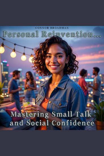 Mastering Small Talk and Social Confidence - Personal Reinvention - A Practical Guide to Conversations Charisma and Confidence - cover