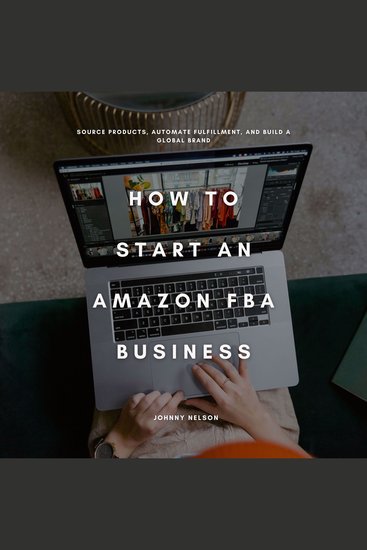How to Start an Amazon FBA Business - Source Products Automate Fulfillment and Build a Global Brand - cover