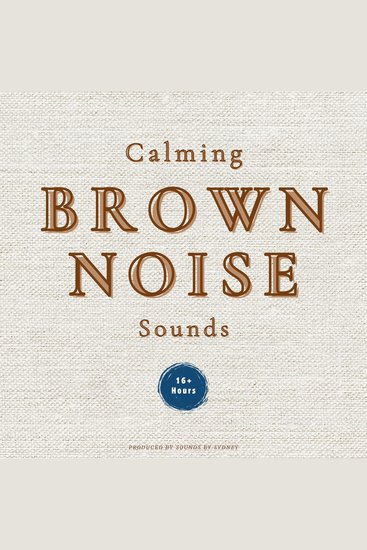Calming Brown Noise Sounds - Overcome Stress ADHD Anxiety Overwhelm & Tiredness - 12 Immersive Soundscapes for Adults Kids & Babies - cover