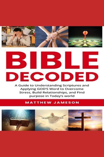 Bible Decoded - A Beginner's guide to understanding scripture's and applying god's word to Overcome Stress Build Relationships and find purpose in today's life - cover