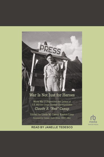 War Is Not Just for Heroes - World War II Dispatches and Letters of US Marine Corps Combat Correspondent Claude R "Red" Canup - cover