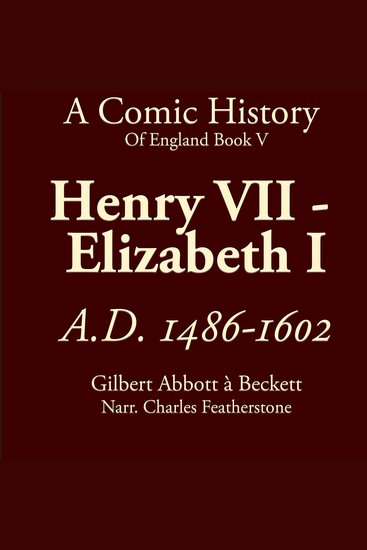 Henry VII To Elizabeth I - A Comic History Of England Book 5: A Bloody Backstabbing Comedy of Royal Disasters Scheming Monarchs and Countless Heads Rolling - cover