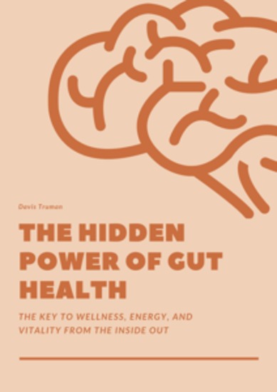 The Hidden Power of Gut Health - The Key to Wellness Energy And Vitality From The Inside Out - cover