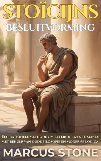 Stoïcijns Besluitvorming - Een rationele methode om betere keuzes te maken met behulp van oude filosofie en moderne logica - cover